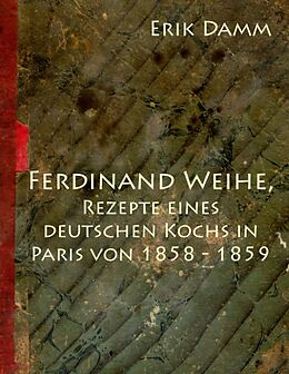 Fester Einband Ferdinand Weihe, Rezepte eines deutschen Kochs in Paris von 1858 - 1859 von Erik Damm