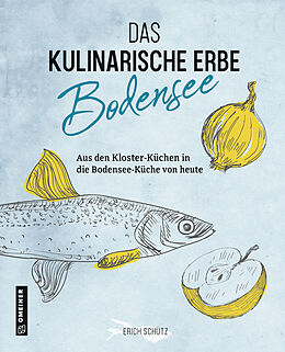 Fester Einband Das kulinarische Erbe des Bodensees von Erich Schütz