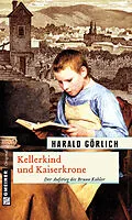 E-Book (epub) Kellerkind und Kaiserkrone von Harald Görlich