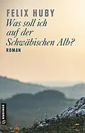 E-Book (pdf) Was soll ich auf der Schwäbischen Alb? von Felix Huby