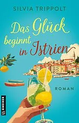Kartonierter Einband (Kt) Das Glück beginnt in Istrien von Silvia Trippolt