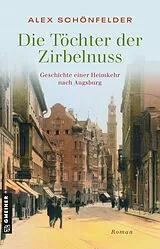 Kartonierter Einband Die Töchter der Zirbelnuss - Geschichte einer Heimkehr nach Augsburg von Alex Schönfelder