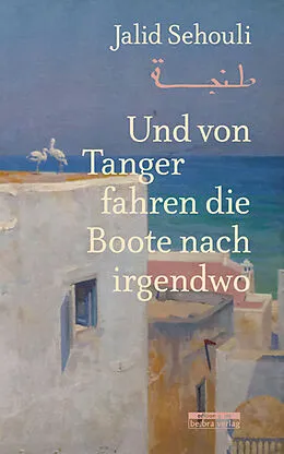 E-Book (epub) Und von Tanger fahren die Boote nach irgendwo von Jalid Sehouli