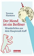 E-Book (epub) Der Mond ist ein Berliner von Torsten Harmsen