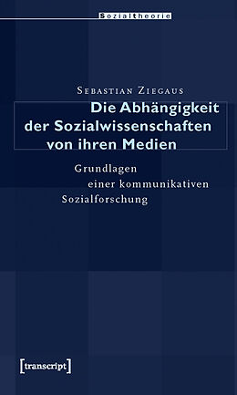 E-Book (pdf) Die Abhängigkeit der Sozialwissenschaften von ihren Medien von Sebastian Ziegaus
