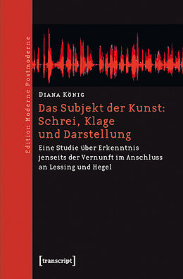 E-Book (pdf) Das Subjekt der Kunst: Schrei, Klage und Darstellung von Diana König