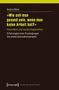 E-Book (pdf) »Wie soll man gesund sein, wenn man keine Arbeit hat?« von Andrea Baier