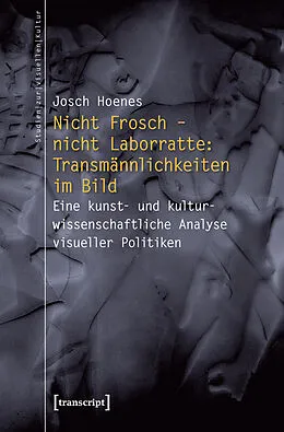 E-Book (pdf) Nicht Frosch  nicht Laborratte: Transmännlichkeiten im Bild von Josch Hoenes