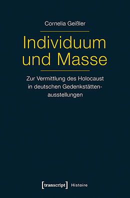 E-Book (pdf) Individuum und Masse - Zur Vermittlung des Holocaust in deutschen Gedenkstättenausstellungen von Cornelia Shati Geißler