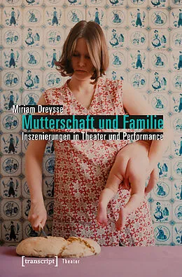 E-Book (pdf) Mutterschaft und Familie: Inszenierungen in Theater und Performance von Miriam Dreysse