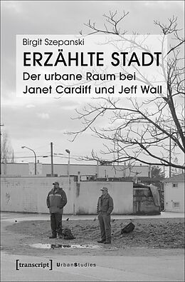 E-Book (pdf) Erzählte Stadt - Der urbane Raum bei Janet Cardiff und Jeff Wall von Birgit Szepanski