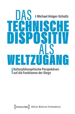E-Book (pdf) Das Technische Dispositiv als Weltzugang von Michael Krüger-Schultz