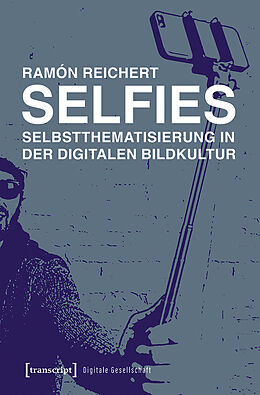 E-Book (pdf) Selfies - Selbstthematisierung in der digitalen Bildkultur von Ramón Reichert