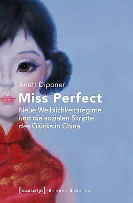 E-Book (pdf) Miss Perfect - Neue Weiblichkeitsregime und die sozialen Skripte des Glücks in China von Anett Dippner