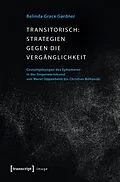 E-Book (pdf) Transitorisch: Strategien gegen die Vergänglichkeit von Belinda Grace Gardner