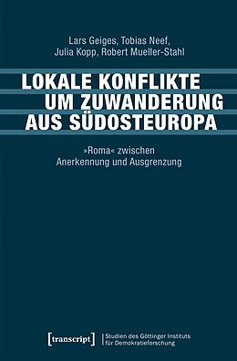 E-Book (pdf) Lokale Konflikte um Zuwanderung aus Südosteuropa von Lars Geiges, Tobias Neef, Julia Kopp