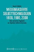 E-Book (pdf) Medienbasierte Selbsttechnologien 1800, 1900, 2000 von Gerrit Fröhlich
