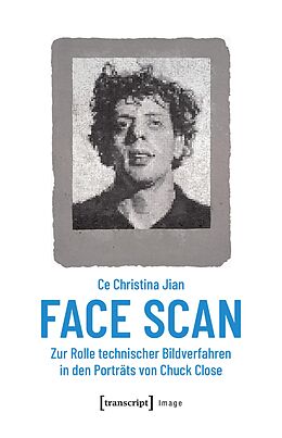 E-Book (pdf) Face Scan - Zur Rolle technischer Bildverfahren in den Porträts von Chuck Close von Ce Christina Jian