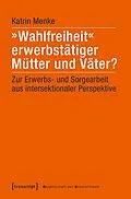 E-Book (pdf) »Wahlfreiheit« erwerbstätiger Mütter und Väter? von Katrin Menke