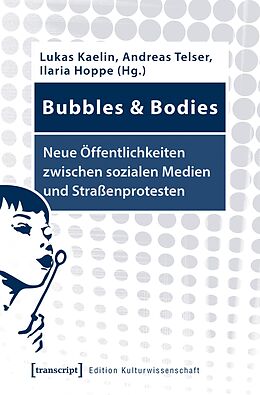 E-Book (pdf) Bubbles &amp; Bodies - Neue Öffentlichkeiten zwischen sozialen Medien und Straßenprotesten von 