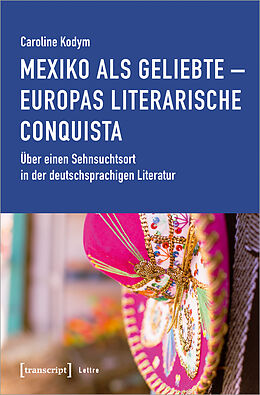 E-Book (pdf) Mexiko als Geliebte - Europas literarische Conquista von Caroline Kodym