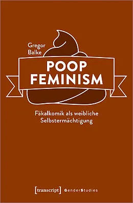 E-Book (pdf) Poop Feminism  Fäkalkomik als weibliche Selbstermächtigung von Gregor Balke