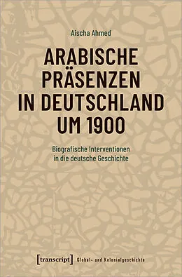 E-Book (pdf) Arabische Präsenzen in Deutschland um 1900 von Aischa Ahmed