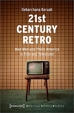 E-Book (pdf) 21st Century Retro: &quot;Mad Men&quot; and 1960s America in Film and Television von Debarchana Baruah