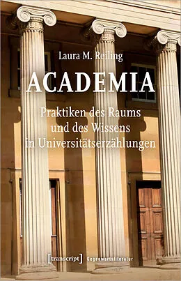 E-Book (pdf) Academia. Praktiken des Raums und des Wissens in Universitätserzählungen von Laura M. Reiling