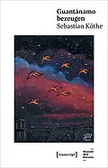 E-Book (pdf) Guantánamo bezeugen von Sebastian Köthe