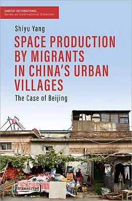 E-Book (pdf) Space Production by Migrants in China's Urban Villages von Shiyu Yang
