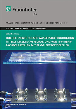Kartonierter Einband Hocheffiziente solare Wasserstoffproduktion mittels direkter Verschaltung von III-V-Mehrfachsolarzellen mit PEM-Elektrolysezellen von Sebastian Rau