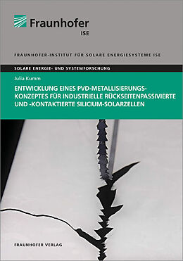 Kartonierter Einband Entwicklung eines PVD-Metallisierungskonzeptes für industrielle rückseitenpassivierte und -kontaktierte Silicium-Solarzellen von Julia Kumm