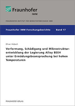 Kartonierter Einband Verformung, Schädigung und Mikrostrukturentwicklung der Legierung Alloy 800H unter Ermüdungsbeanspruchung bei hohen Temperaturen. von Oliver Hübsch