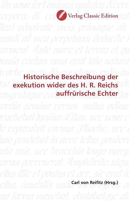 Historische Beschreibung der exekution wider des H. R. Reichs auffrürische Echter