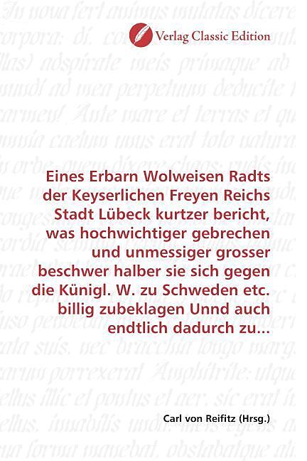 Eines Erbarn Wolweisen Radts der Keyserlichen Freyen Reichs Stadt Lübeck kurtzer bericht, was hochwichtiger gebrechen und unmessiger grosser beschwer halber sie sich gegen die Künigl. W. zu Schweden etc. billig zubeklagen Unnd auch endtlich dadurch zu...