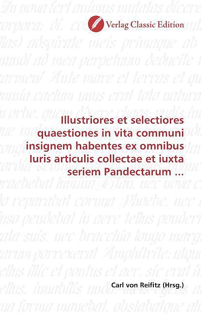 Illustriores et selectiores quaestiones in vita communi insignem habentes ex omnibus Iuris articulis collectae et iuxta seriem Pandectarum ...