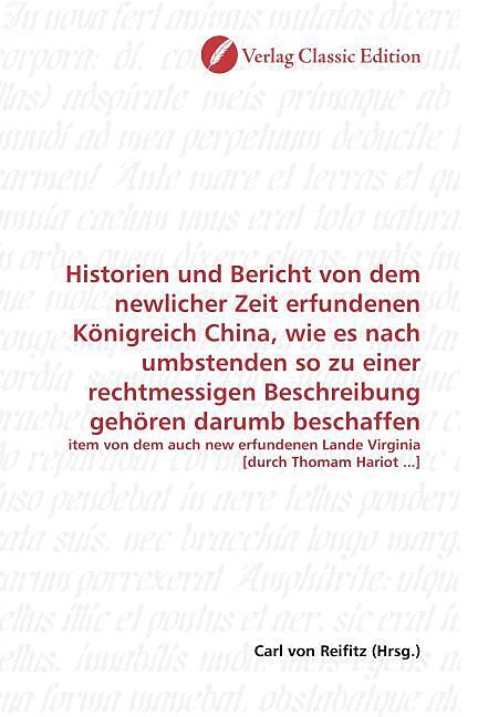 Historien und Bericht von dem newlicher Zeit erfundenen Königreich China, wie es nach umbstenden so zu einer rechtmessigen Beschreibung gehören darumb beschaffen