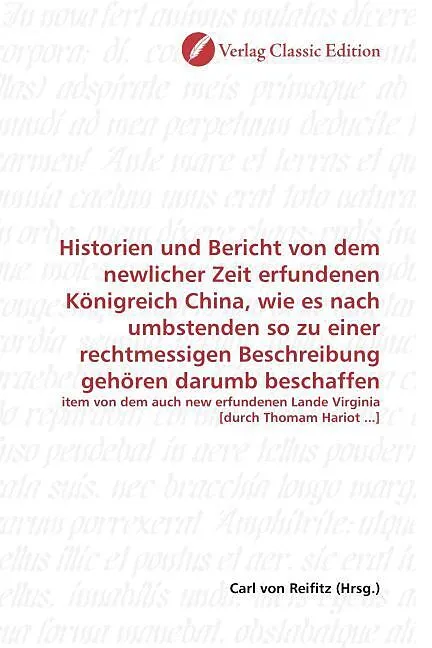Historien und Bericht von dem newlicher Zeit erfundenen Königreich China, wie es nach umbstenden so zu einer rechtmessigen Beschreibung gehören darumb beschaffen