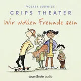Audio CD (CD/SACD) Wir wollen Freunde sein von Volker Ludwig, Grips-Theater/Heymann, Birger Heymann