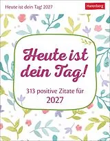 Kalender Heute ist dein Tag! Tagesabreißkalender 2027 - 313 positive Zitate für 2027 von Ann Christin Artel