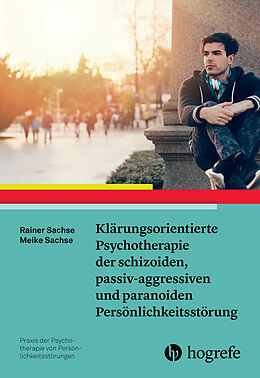 E-Book (pdf) Klärungsorientierte Psychotherapie der schizoiden, passiv-aggressiven und paranoiden Persönlichkeitsstörung von Rainer Sachse, Meike Sachse