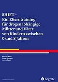 E-Book (pdf) SHIFT  Ein Elterntraining für drogenabhängige Mütter und Väter von Kindern zwischen 0 und 8 Jahren von Michael Klein, Diana Moesgen, Janina Dyba