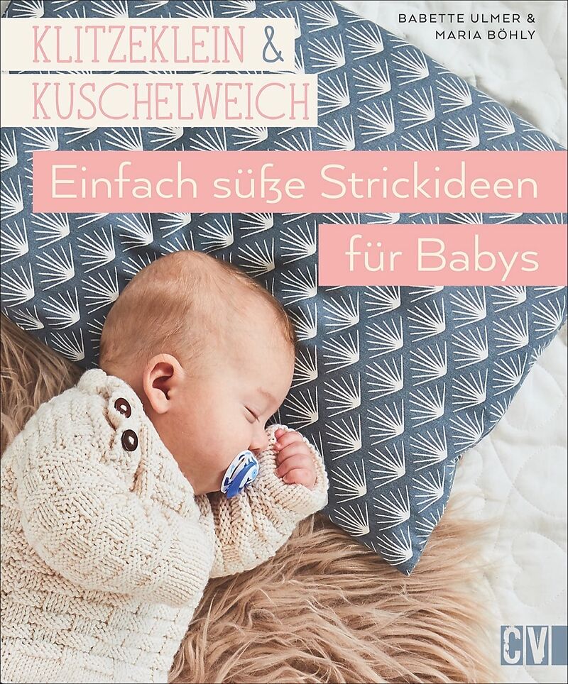 Klitzeklein & kuschelweich  Einfach süße Strickideen für Babys