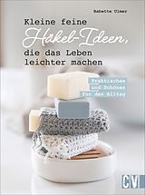 Fester Einband Kleine feine Häkel-Ideen, die das Leben leichter machen von Babette Ulmer