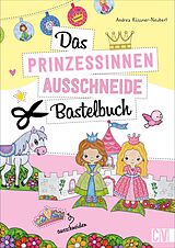 Kartonierter Einband Das Prinzessinnen-Ausschneide-Bastelbuch von Andrea Küssner-Neubert