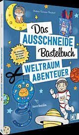Kartonierter Einband Das Ausschneide-Bastelbuch  Weltraumabenteuer von Andrea Küssner-Neubert