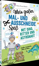 Kartonierter Einband (Kt) Mein großer Mal- und Ausschneidespaß mit Dino, Ritter und Astronaut von Andrea Küssner-Neubert