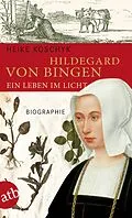 E-Book (epub) Hildegard von Bingen. Ein Leben im Licht von Heike Koschyk