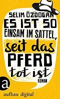 E-Book (epub) Es ist so einsam im Sattel, seit das Pferd tot ist von Selim Özdogan